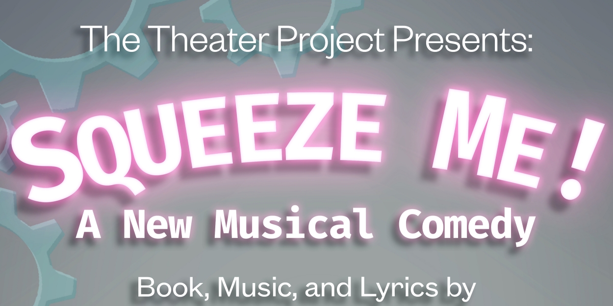 SQUEEZE ME! Premieres At The Theater Project 