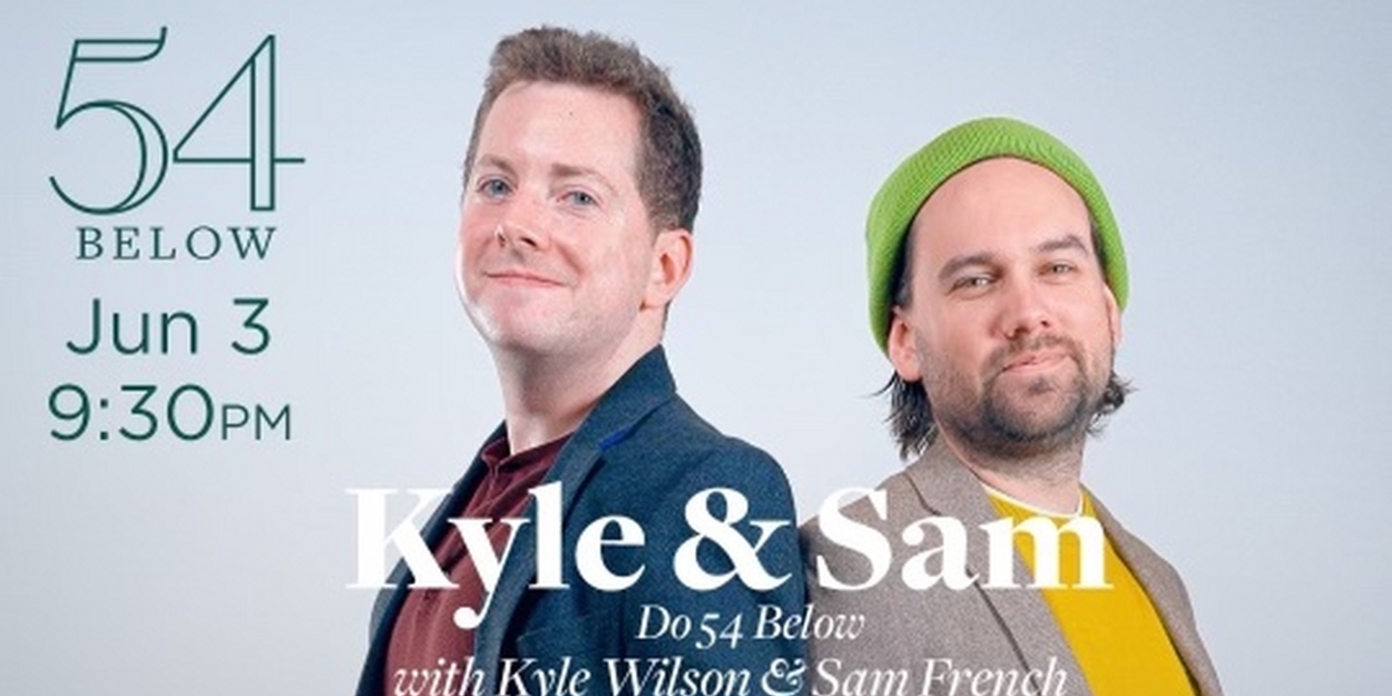 Sam French and Kyle Wilson Will Perform 'Kyle and Sam Do 54 Below' 