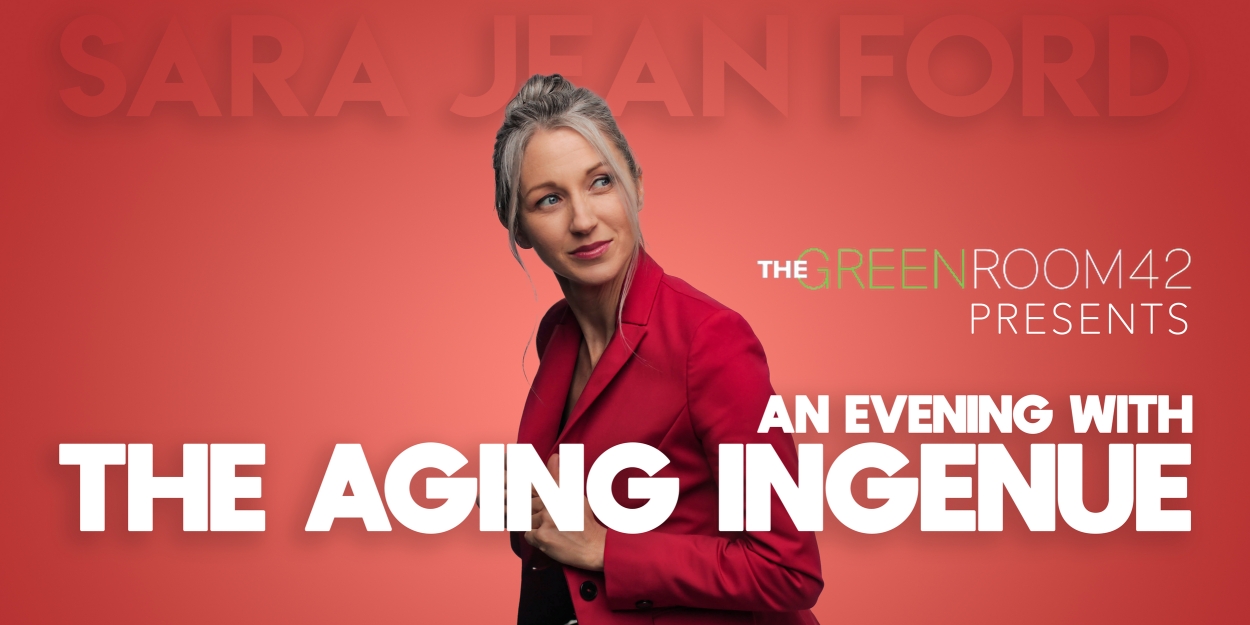 Sara Jean Ford will Bring THE AGING INGENUE to the Green Room 42 