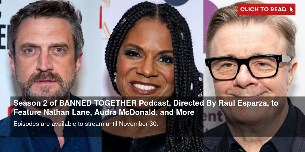 Season 2 of BANNED TOGETHER Podcast, Directed By Raul Esparza, to Feature Nathan Lane, Audra McDonald, and More - Vimarsana News