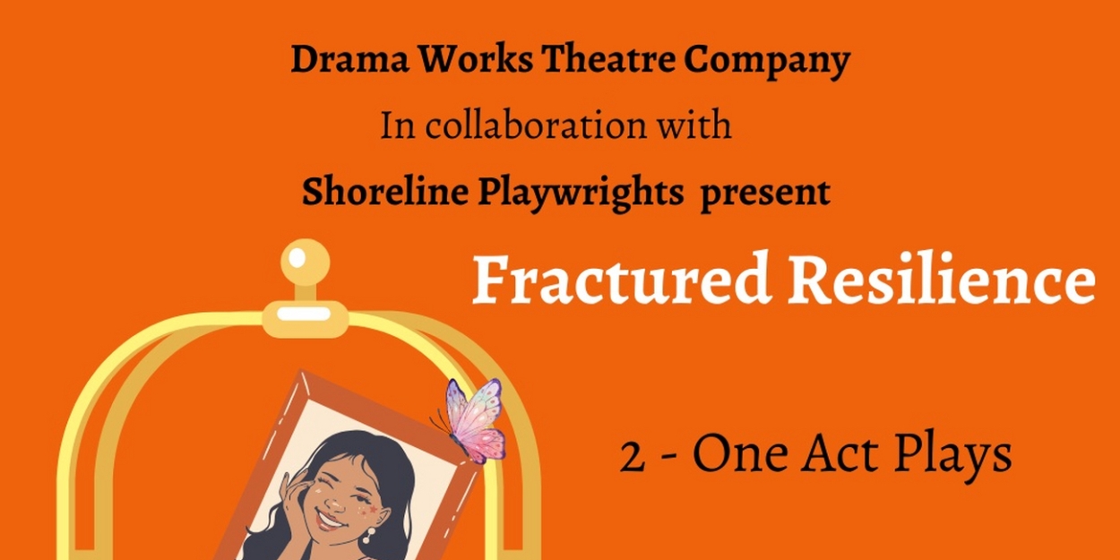 Shoreline Playwrights and Drama Works Theatre Will Present FRACTURED RESILIENCE  Image