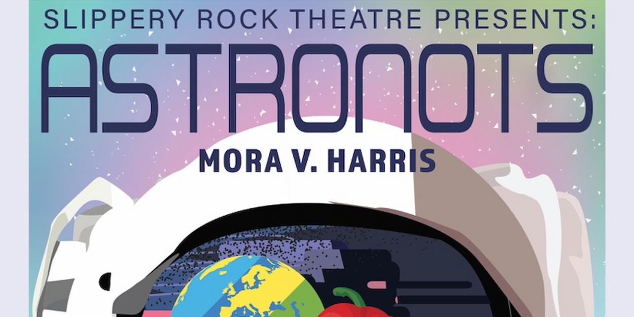 Slippery Rock University Theatre to Present ASTRONOTS By Mora V. Harris Photo