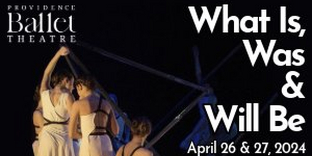 Spotlight: WHAT IS, WAS OR WILL BE at Providence Ballet Theatre 