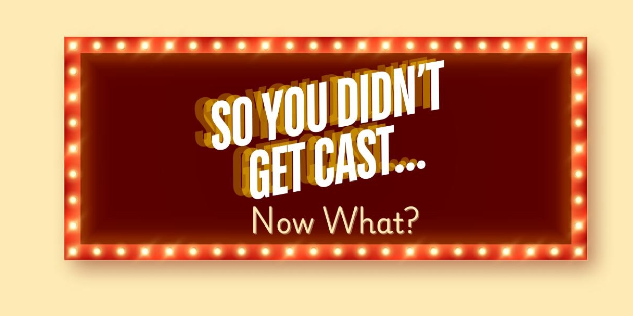 Student Blog: So You Didn't Get Cast... Now What?  Image