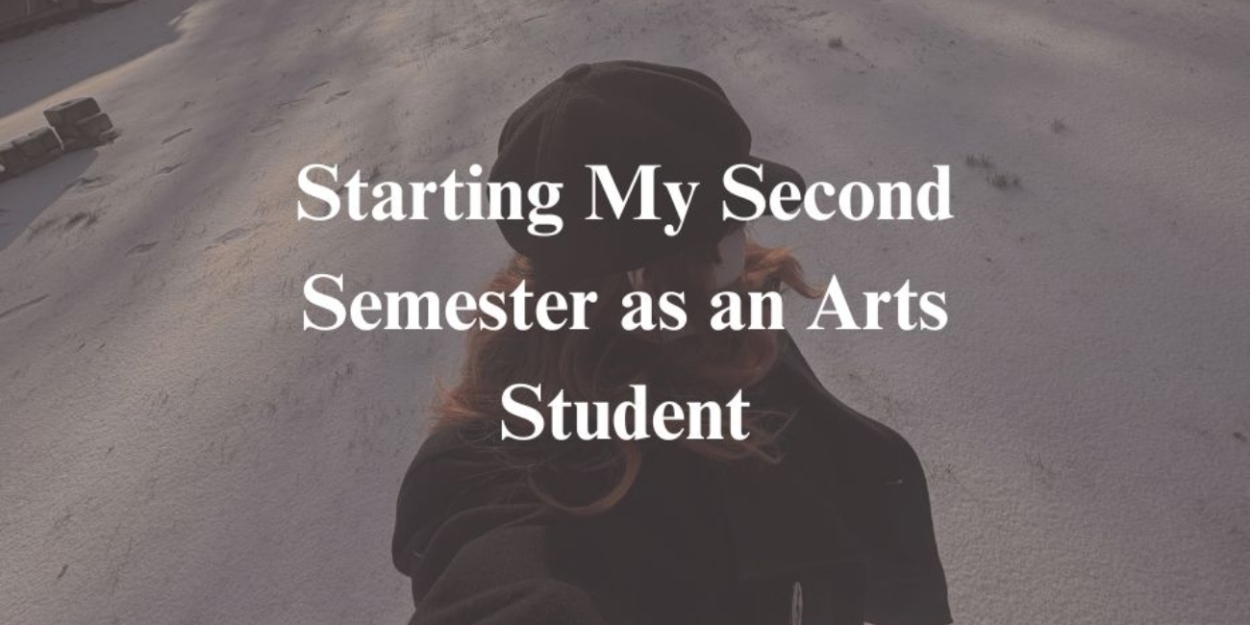 Student Blog: Starting My Second Semester as an Arts Student  Image