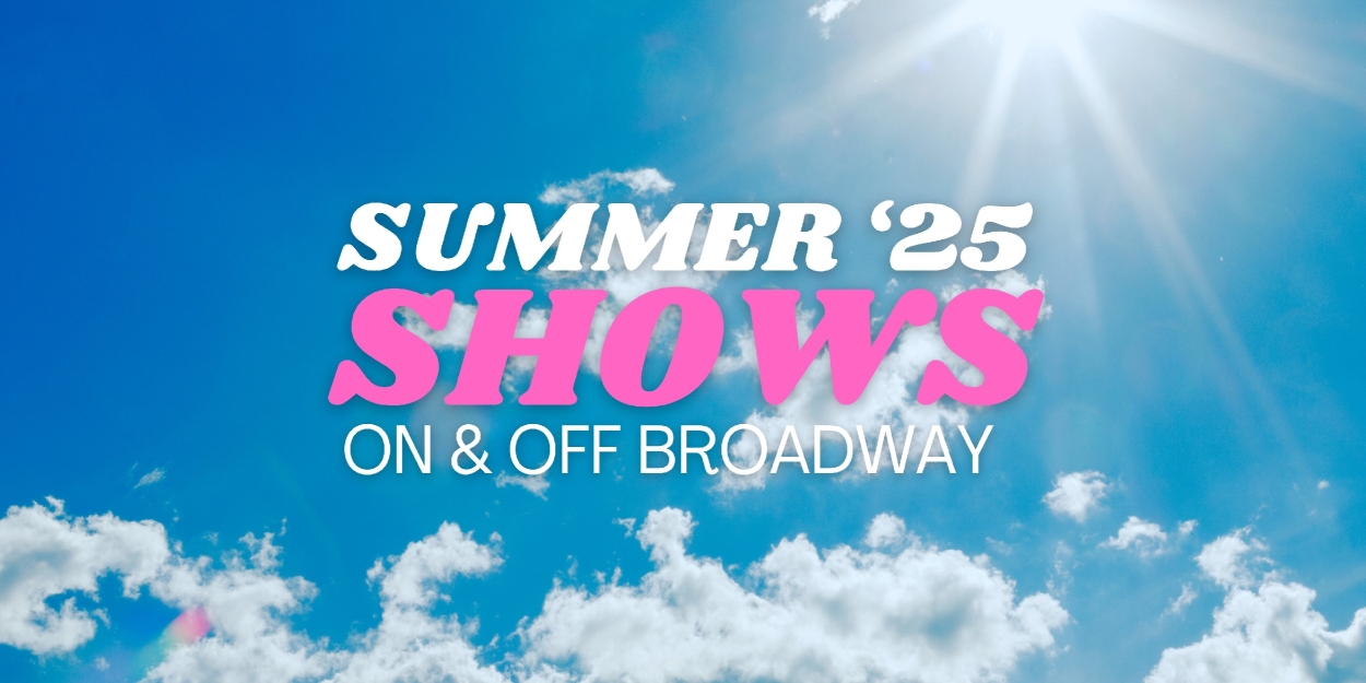 Summer 2025 NYC Theatre Guide: Broadway, Off-Broadway & Outdoors Photo