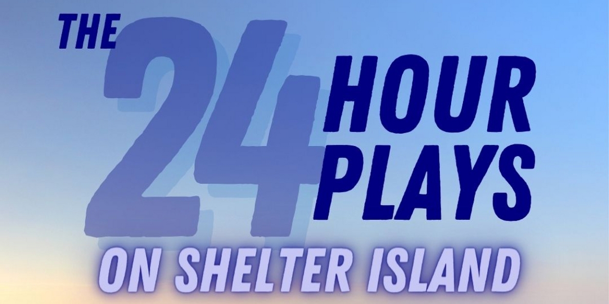 THE 24 HOUR PLAYS is Coming to Shelter Island in July 