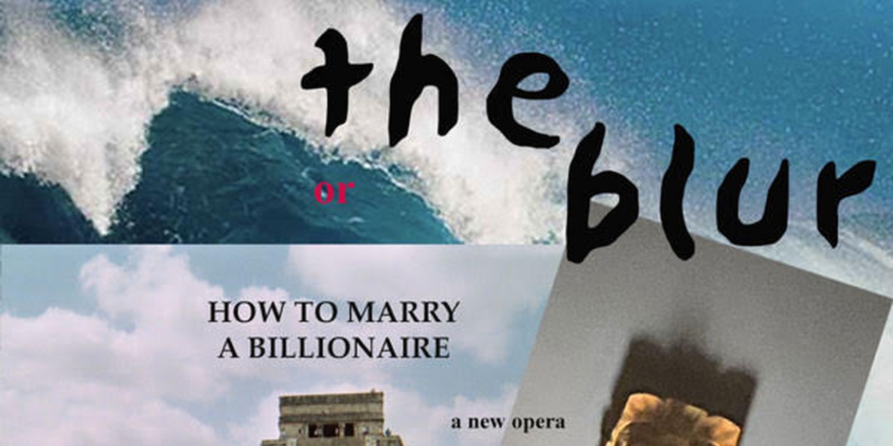 THE BLUR: Or HOW TO MARRY A BILLIONAIRE By Peter Wing Healey Comes to The Mesopotamian Opera Company  Image