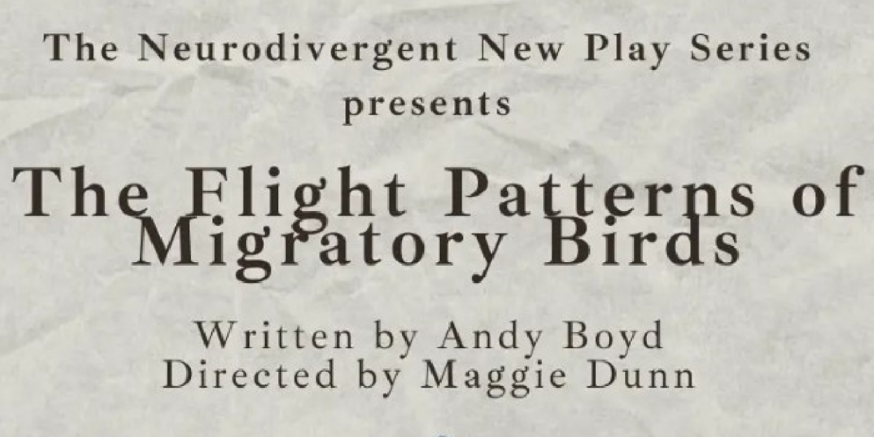 THE FLIGHT PATTERNS OF MIGRATORY BIRDS to Open The Neurodivergent New Play Series This September 