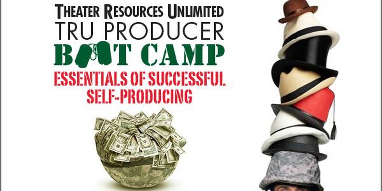 Theater Resources Unlimited to Present TRU Producer Bootcamp: Essentials Of Successful Self-Producing 