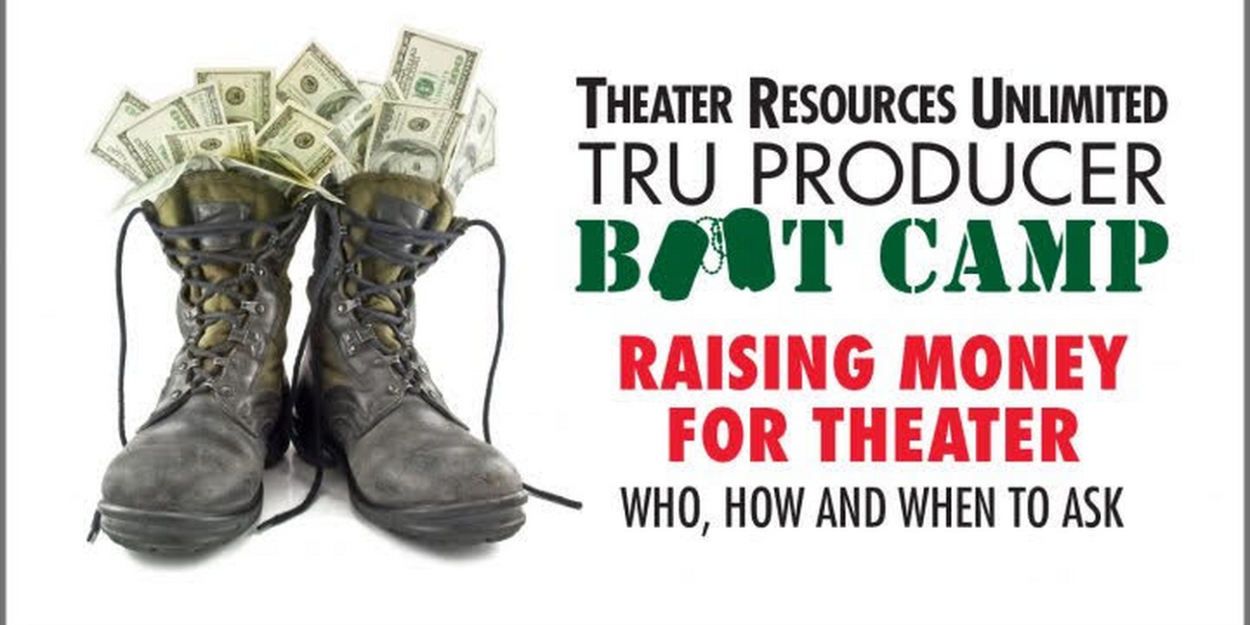 Theater Resources Unlimited to Present TRU Producer Bootcamp Raising Money For Theater 2024: Who, How And When To Ask 