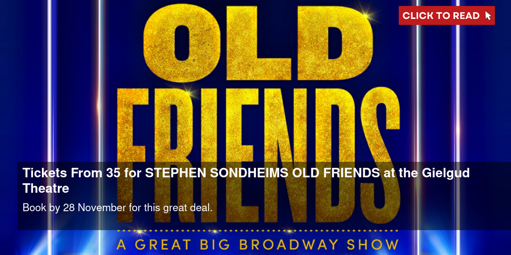 Tickets From £35 for STEPHEN SONDHEIM'S OLD FRIENDS at the Gielgud Theatre - Vimarsana News