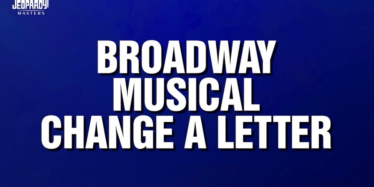 Video: 'Broadway Musical Change A Letter' Category Featured on JEOPARDY! MASTERS Photo