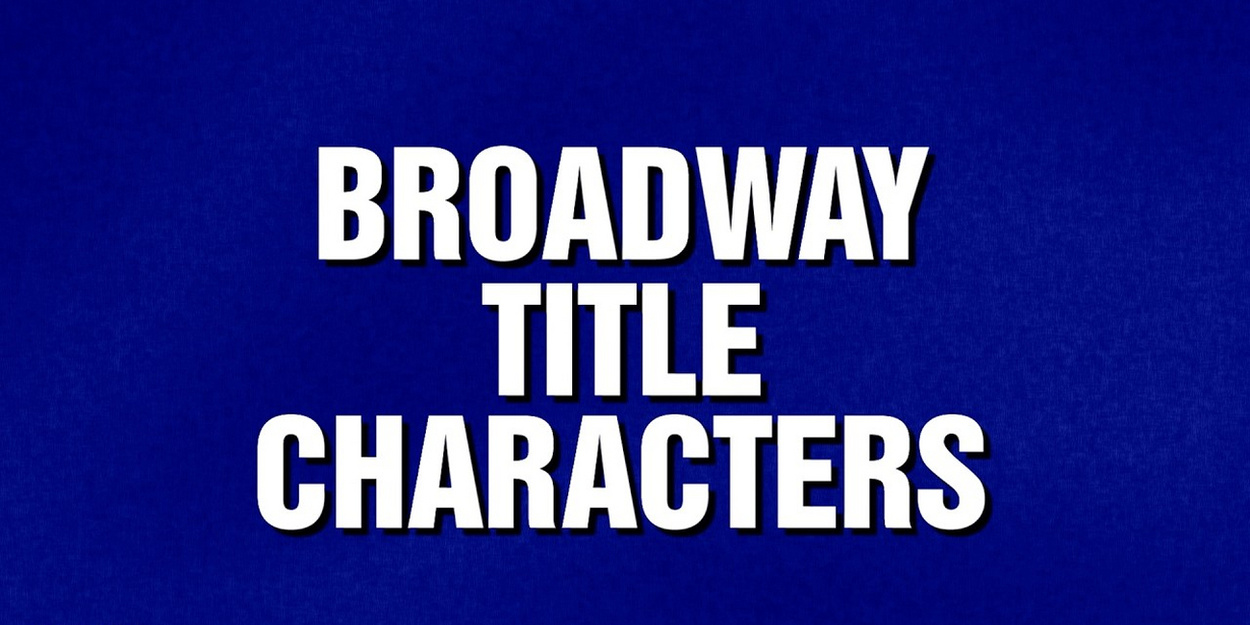Video: Can You Name These Broadway Title Characters on JEOPARDY! Video