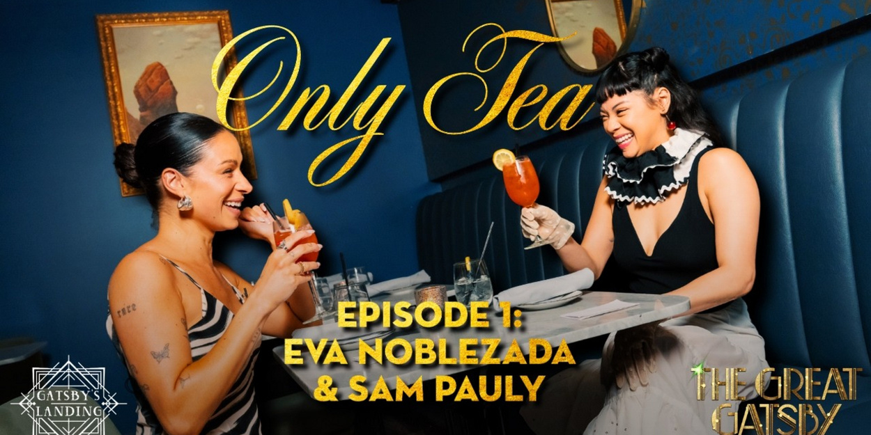 THE GREAT GATSBY Stars Eva Noblezada and Samantha Pauly Chat In New ‘Only Tea’ Series THE GREAT GATSBY Stars Eva Noblezada and Samantha Pauly Chat In New ‘Only Tea’ Series