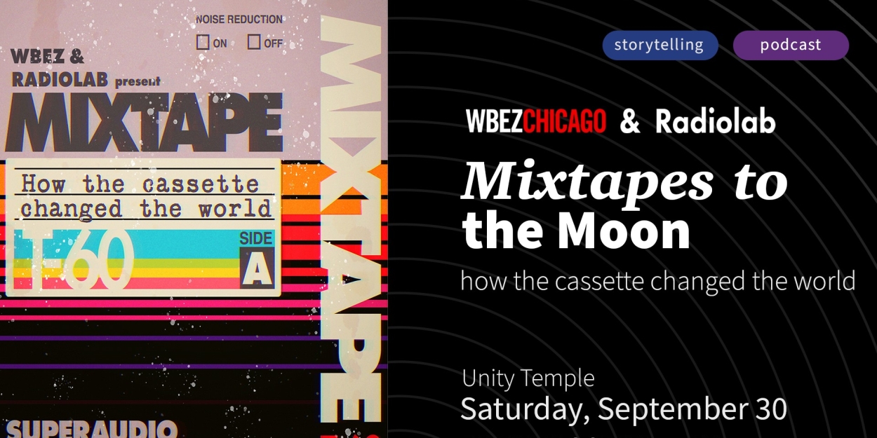 WBEZ Chicago and Radiolab Present MIXTAPES TO THE MOON: HOW THE CASSETTE CHANGED THE WORLD, September 30 