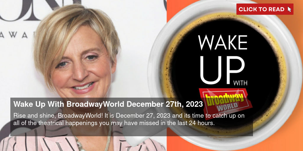 Wake Up With BroadwayWorld December 27th, 2023 - Vimarsana News