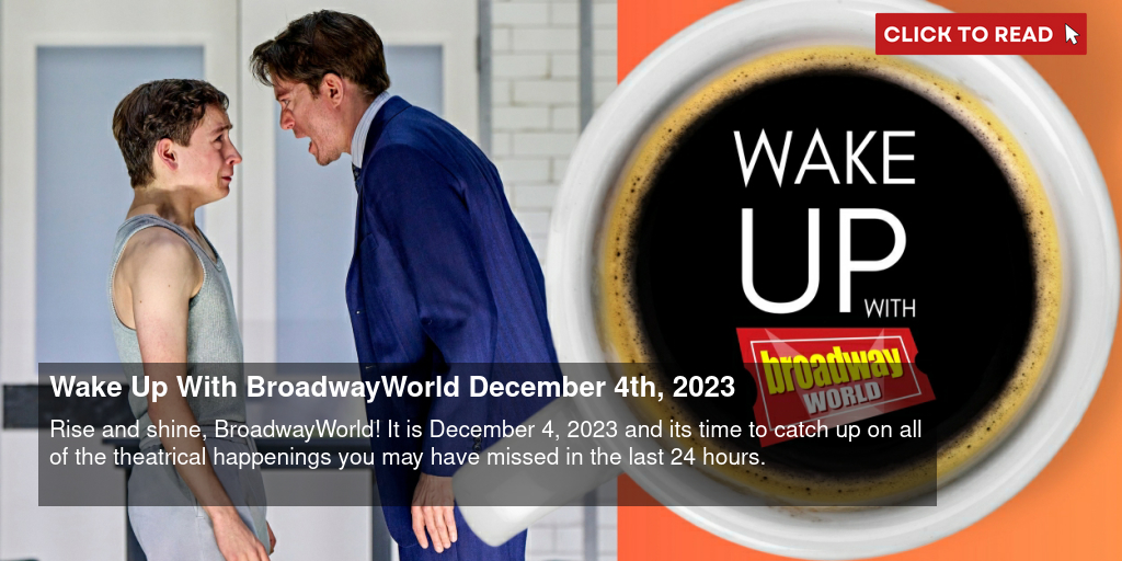 Wake Up With BroadwayWorld December 4th, 2023 - Vimarsana News