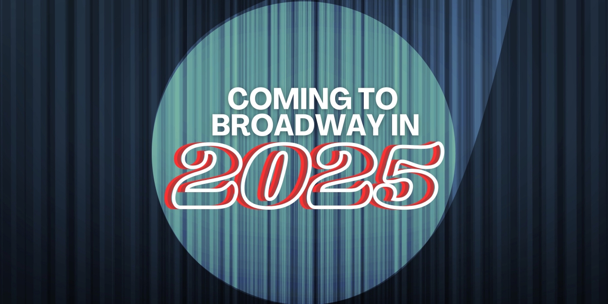 What's Coming to Broadway in 2025