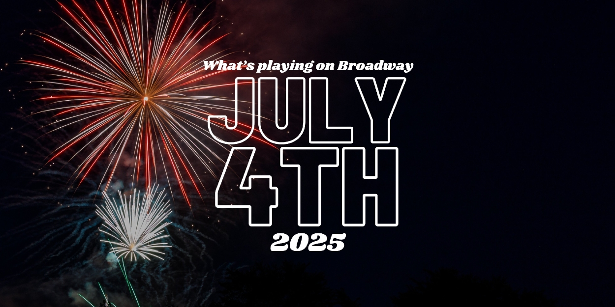 What's Playing on Broadway: July 4th Week 2025 Photo