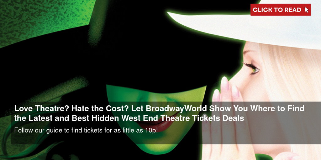 Love Theatre? Hate the Cost? Let BroadwayWorld Show You Where to Find the Latest and Best Hidden West End Theatre Tickets Deals - Vimarsana News