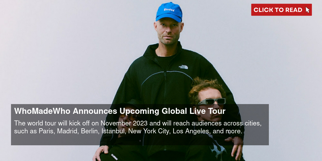 WhoMadeWho Announces Upcoming Global Live Tour - Vimarsana News