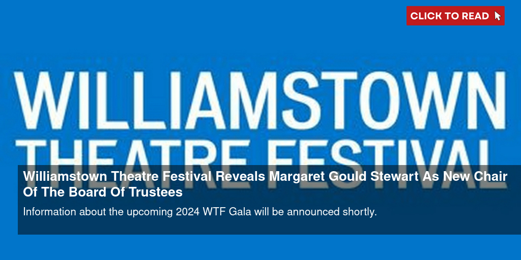 Williamstown Theatre Festival Reveals Margaret Gould Stewart As New Chair Of The Board Of Trustees - Vimarsana News