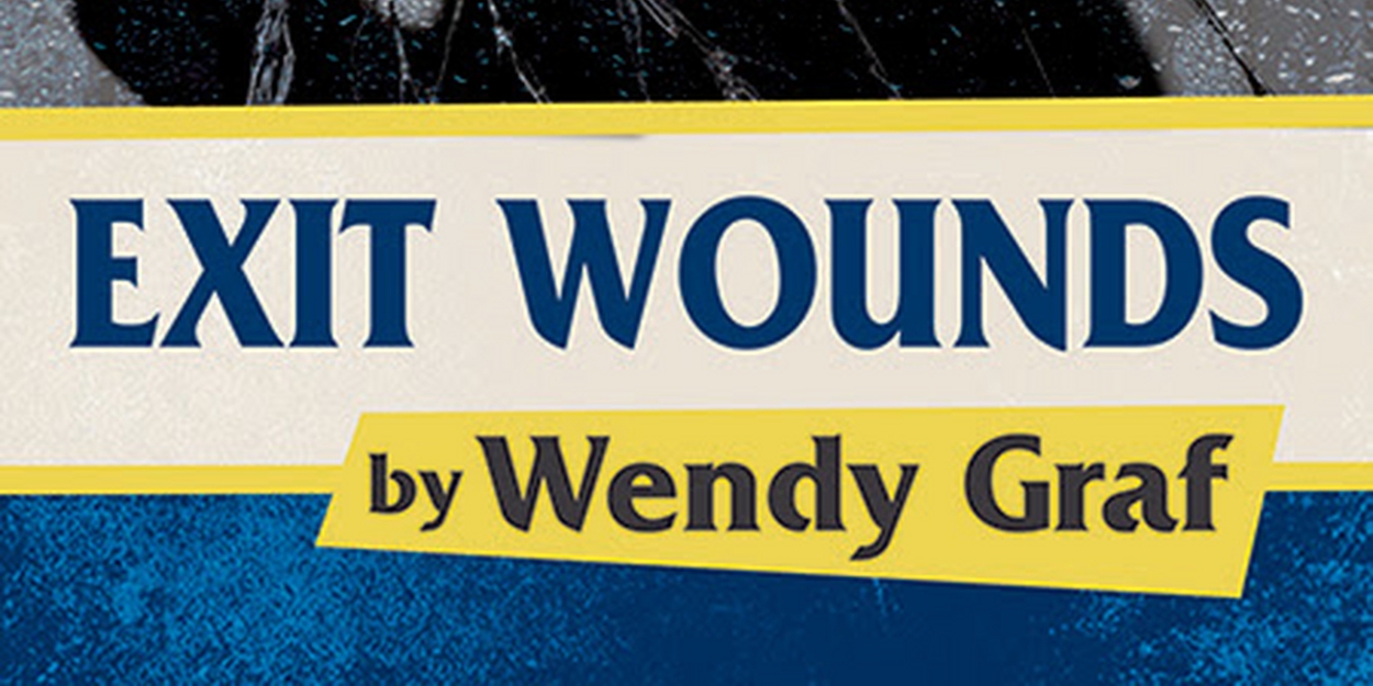 World Premiere of EXIT WOUNDS by Wendy Graf to be Presented at International City Theatre in August 