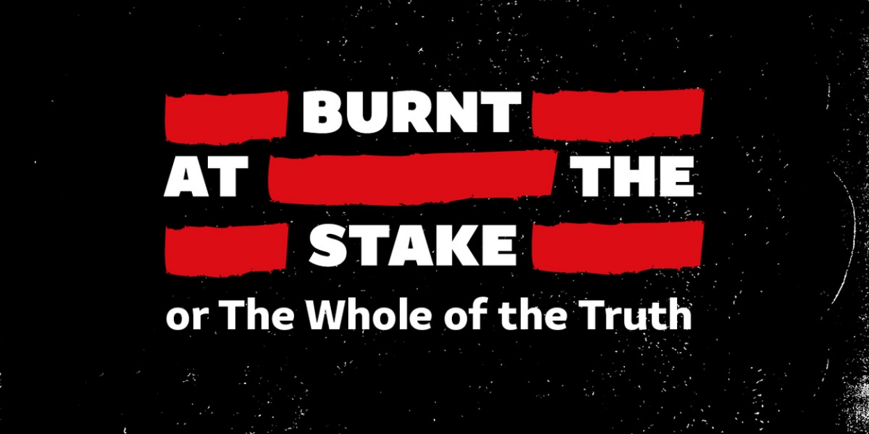 Writers Revealed For Shakespeare's Globe's BURNT AT THE STAKE, OR THE WHOLE OF THE TRUTH 
