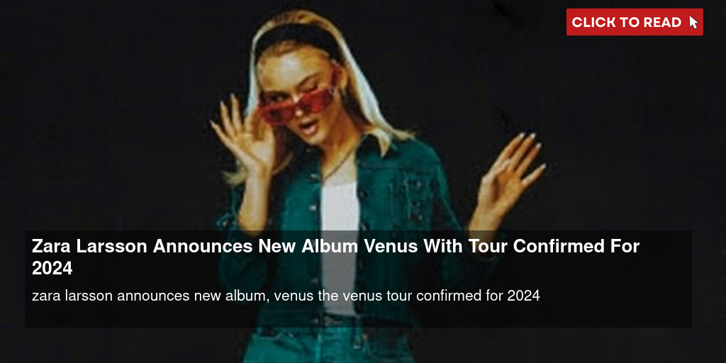 Zara Larsson Announces New Album 'Venus', News