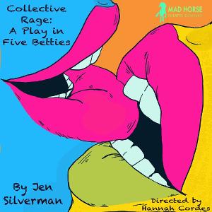 Mad Horse Theatre Presents COLLECTIVE RAGE: A PLAY IN 5 BETTIES, May 5 -29 