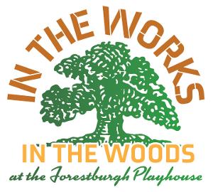 IN THE WORKS ~ IN THE WOODS Second Annual New Works Festival Comes to Forestburgh Playhouse in September 