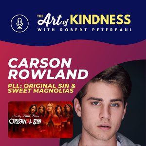 Pretty Little Liars Star Carson Rowland Stops By THE ART OF KINDNESS With Robert Peterpaul Podcast 