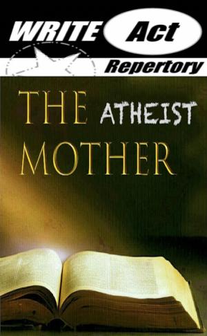 Write Act Rep Presents The World Premiere Of THE ATHEIST MOTHER This Month 