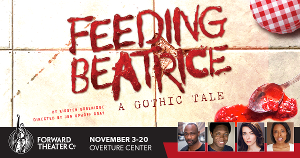 Forward Theater Presents FEEDING BEATRICE: A GOTHIC TALE, November 3-20 