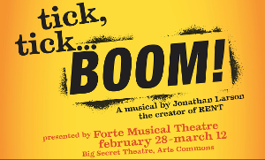 Forte Musical Theatre Guild  Presents TICK, TICK…BOOM!, February 28 - March 12 
