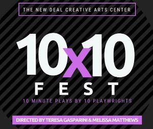 The New Deal Creative Arts Center Presents Its 3rd Annual 10x10 FEST 10-Minute Plays By 10 Playwrights For 10 Dollars! 