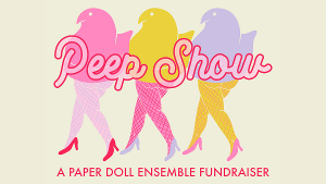 Paper Doll Ensemble to Present A (MARSHMALLOW) PEEP SHOW FUNDRAISER This Month 