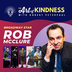 Listen: Rob McClure Talks Kindness On Broadway & More On THE ART OF KINDNESS Podcast  Image