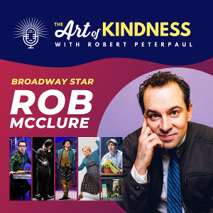 Listen: Rob McClure Talks Kindness On Broadway & More On THE ART OF KINDNESS Podcast Image