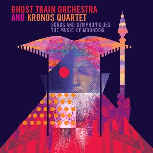 Kronos Quartet and Ghost Train Orchestra Release 'SONGS AND SYMPHONIQUES: THE MUSIC OF MOONDOG' 