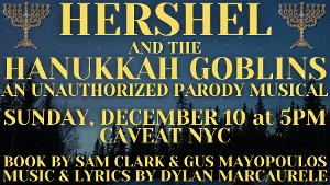 New Musical HERSHEL AND THE HANUKKAH GOBLINS: AN UNAUTHORIZED PARODY MUSICAL To Premiere At Caveat NYC 