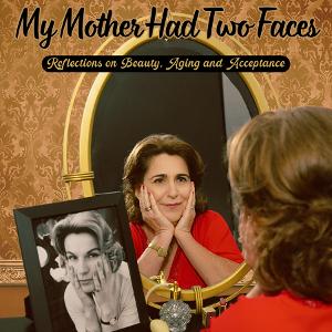 MY MOTHER HAD TWO FACES: REFLECTIONS ON BEAUTY, AGING & ACCEPTANCE Makes Its Boston Debut At The Rockwell, March 3 