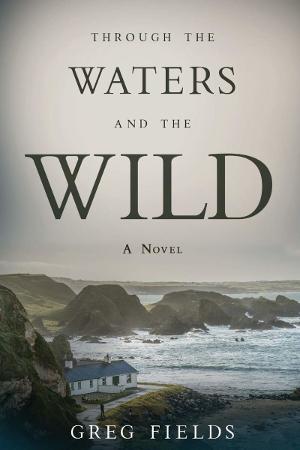 Author Greg Fields Releases THROUGH THE WATERS AND THE WILD 