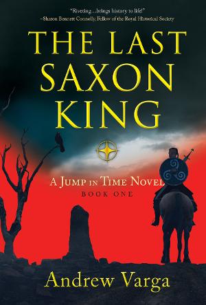 Andrew Varga Releases Debut Time Travel Series THE LAST SAXON KING: A Jump In Time Novel Book 1 Image