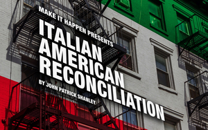 A Make It Happen Production Presents John Patrick Shanley's ITALIAN AMERICAN RECONCILIATION Image