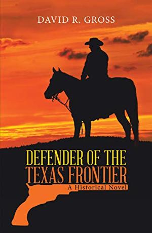 David R. Gross Releases Historical Fiction Novel DEFENDER OF THE TEXAS FRONTIER 