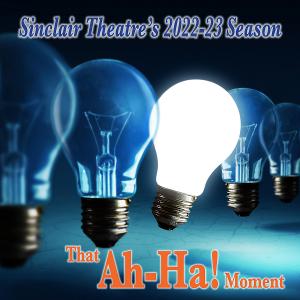 Sinclair Theatre Announces 2022-2023 Season: That Ah-Ha! Moment 