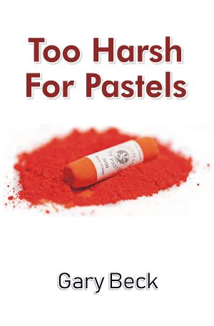 Gary Becks Poetry Book 'Too Harsh For Pastels' Released Image