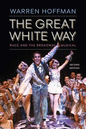 GREAT WHITE WAY: RACE AND THE BROADWAY MUSICAL (2nd Ed.) Now Released Image